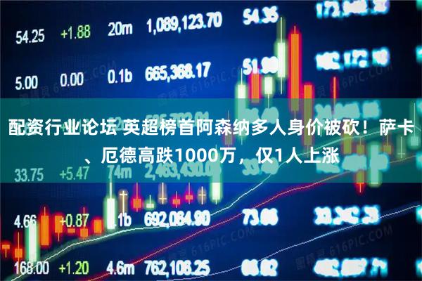 配资行业论坛 英超榜首阿森纳多人身价被砍！萨卡、厄德高跌1000万，仅1人上涨